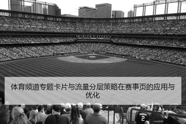体育频道专题卡片与流量分层策略在赛事页的应用与优化
